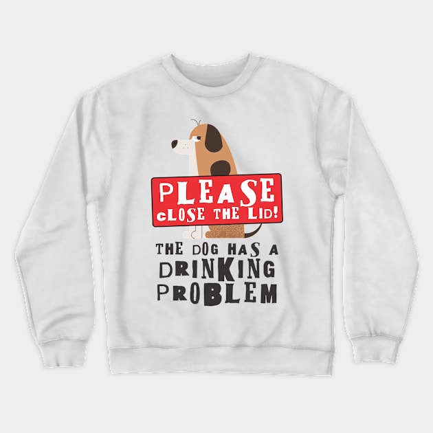 Close The Lid, The Dog Has A Drinking Problem Funny Doggo Meme Sign For Your Bathroom! Crewneck Sweatshirt by Crazy Collective